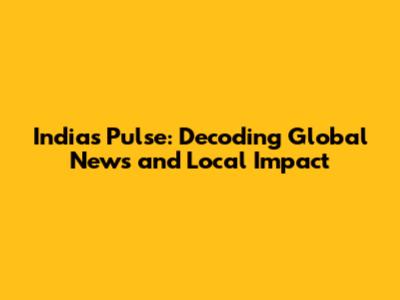 India's Pulse: Decoding Global News and Local Impact