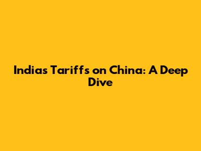 India's Tariffs on China: A Deep Dive