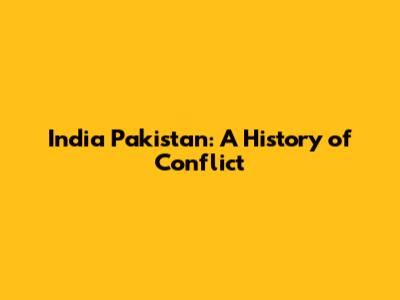 India Pakistan: A History of Conflict