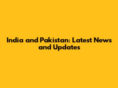 India and Pakistan: Latest News and Updates