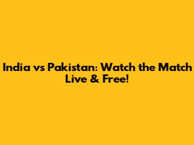 India vs Pakistan: Watch the Match Live & Free!