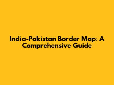 India-Pakistan Border Map: A Comprehensive Guide