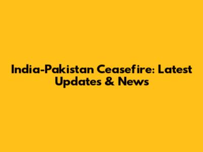 India-Pakistan Ceasefire: Latest Updates & News