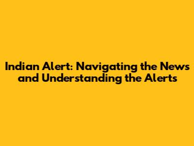 Indian Alert: Navigating the News and Understanding the Alerts