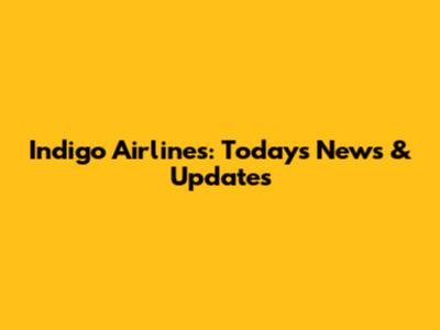 Indigo Airlines: Today's News & Updates