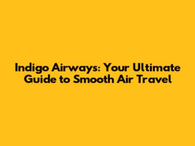 Indigo Airways: Your Ultimate Guide to Smooth Air Travel