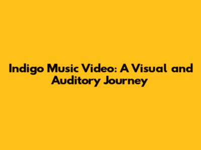 Indigo Music Video: A Visual and Auditory Journey