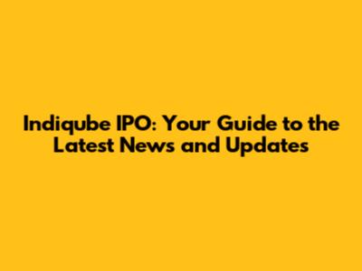 Indiqube IPO: Your Guide to the Latest News and Updates