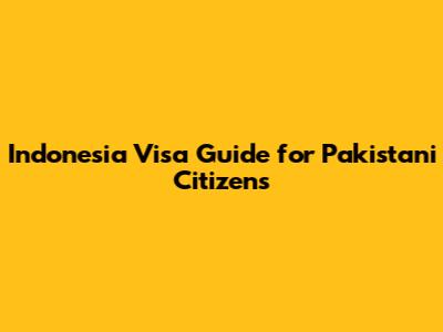 Indonesia Visa Guide for Pakistani Citizens