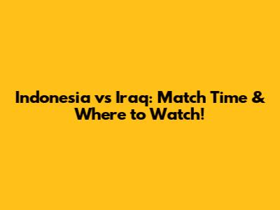 Indonesia vs Iraq: Match Time & Where to Watch!