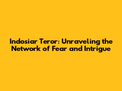 Indosiar Teror: Unraveling the Network of Fear and Intrigue