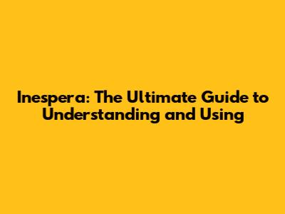 Inespera: The Ultimate Guide to Understanding and Using