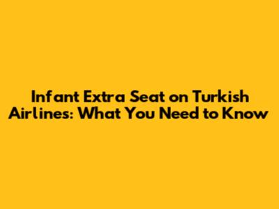 Infant Extra Seat on Turkish Airlines: What You Need to Know