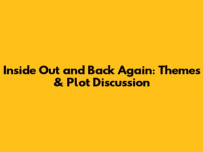 Inside Out and Back Again: Themes & Plot Discussion