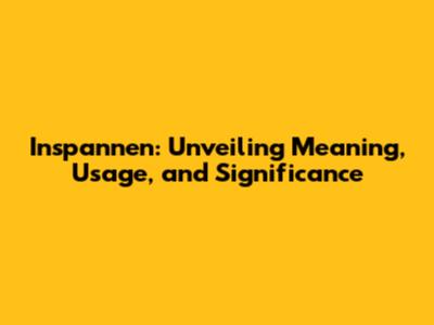 Inspannen: Unveiling Meaning, Usage, and Significance