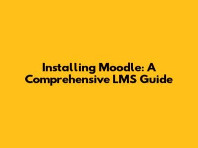 Installing Moodle: A Comprehensive LMS Guide