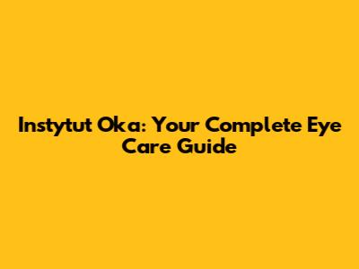 Instytut Oka: Your Complete Eye Care Guide