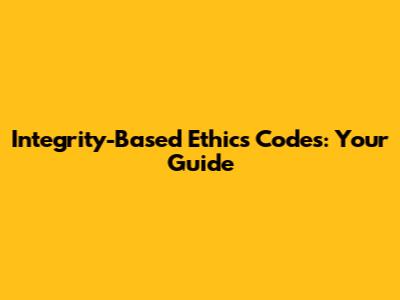 Integrity-Based Ethics Codes: Your Guide