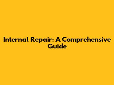 Internal Repair: A Comprehensive Guide