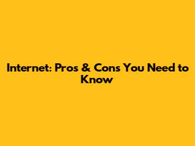 Internet: Pros & Cons You Need to Know