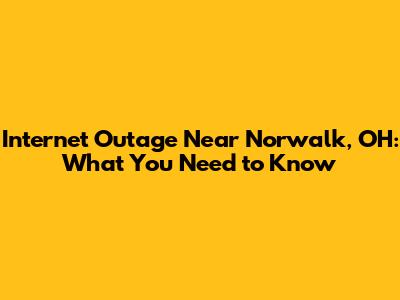 Internet Outage Near Norwalk, OH: What You Need to Know