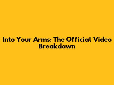 Into Your Arms: The Official Video Breakdown