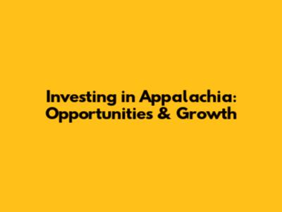 Investing in Appalachia: Opportunities & Growth