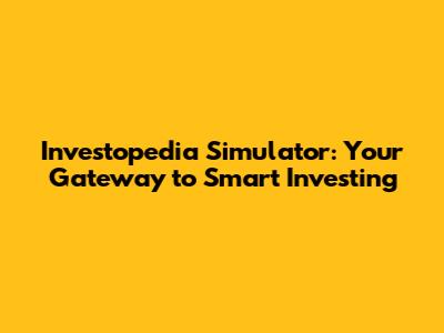 Investopedia Simulator: Your Gateway to Smart Investing