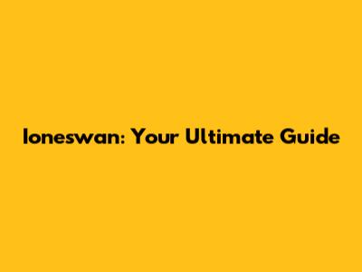 Ioneswan: Your Ultimate Guide