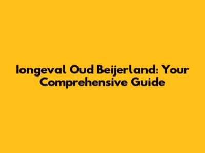 Iongeval Oud Beijerland: Your Comprehensive Guide
