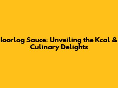 Ioorlog Sauce: Unveiling the Kcal & Culinary Delights