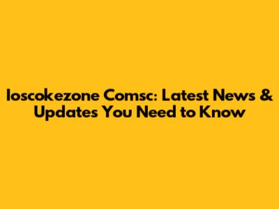 Ioscokezone Comsc: Latest News & Updates You Need to Know