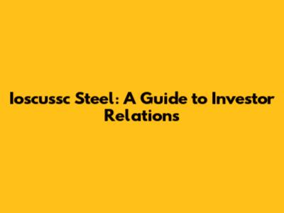 Ioscussc Steel: A Guide to Investor Relations