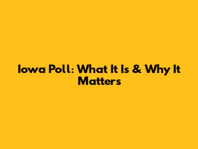 Iowa Poll: What It Is & Why It Matters