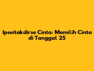 Ipseitakdirse Cinta: Memilih Cinta di Tanggal 25