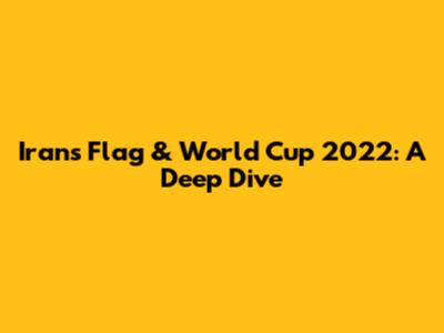 Iran's Flag & World Cup 2022: A Deep Dive