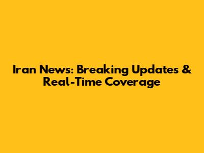 Iran News: Breaking Updates & Real-Time Coverage