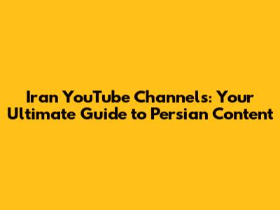 Iran YouTube Channels: Your Ultimate Guide to Persian Content