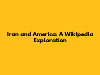 Iran and America: A Wikipedia Exploration