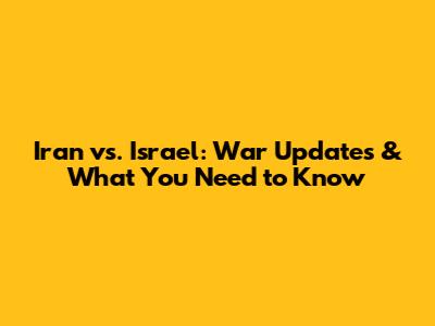 Iran vs. Israel: War Updates & What You Need to Know