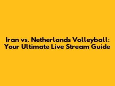 Iran vs. Netherlands Volleyball: Your Ultimate Live Stream Guide