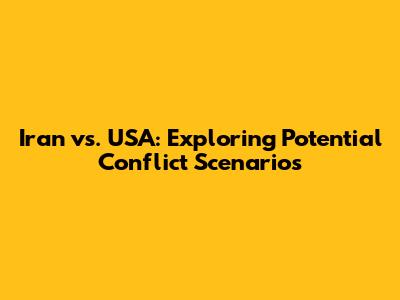 Iran vs. USA: Exploring Potential Conflict Scenarios