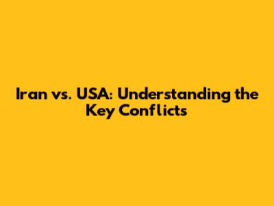 Iran vs. USA: Understanding the Key Conflicts