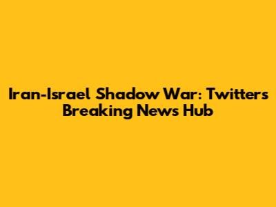 Iran-Israel Shadow War: Twitter's Breaking News Hub