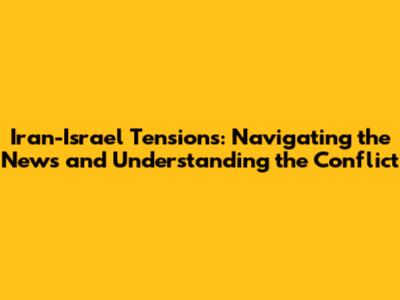 Iran-Israel Tensions: Navigating the News and Understanding the Conflict