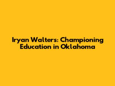Iryan Walters: Championing Education in Oklahoma