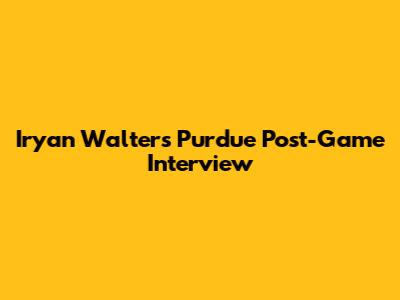 Iryan Walters Purdue Post-Game Interview