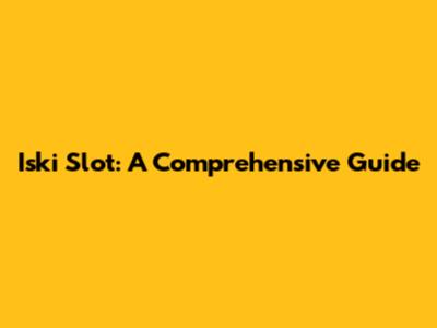 Iski Slot: A Comprehensive Guide