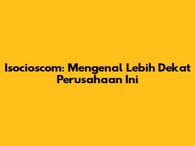Isocioscom: Mengenal Lebih Dekat Perusahaan Ini
