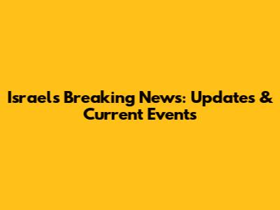Israel's Breaking News: Updates & Current Events